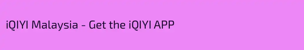 iQIYI Malaysia - Get the iQIYI APP